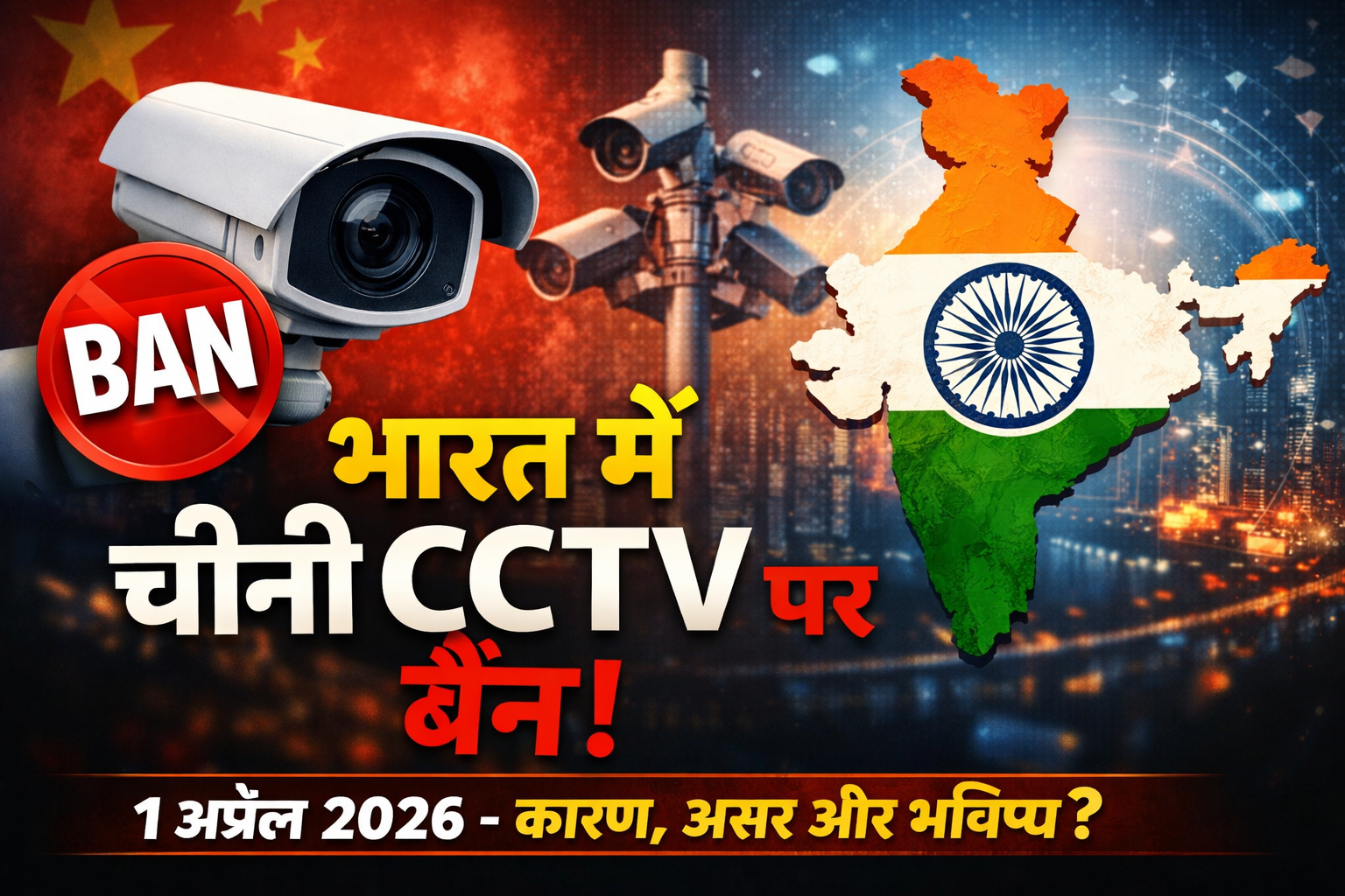 1 अप्रैल 2026 से भारत में चीनी CCTV कैमरों पर बैन: कारण, असर और भविष्य